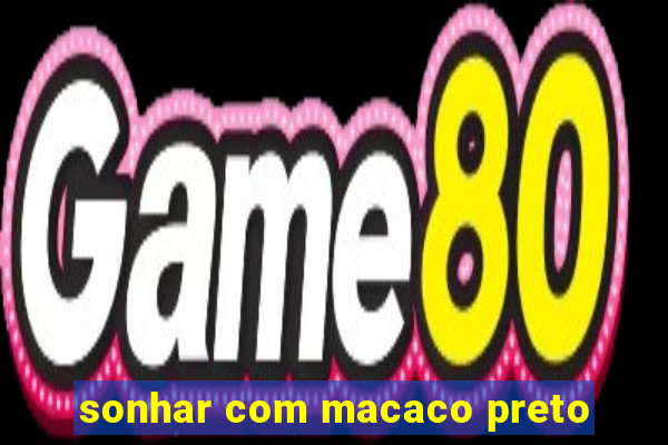 sonhar com macaco preto